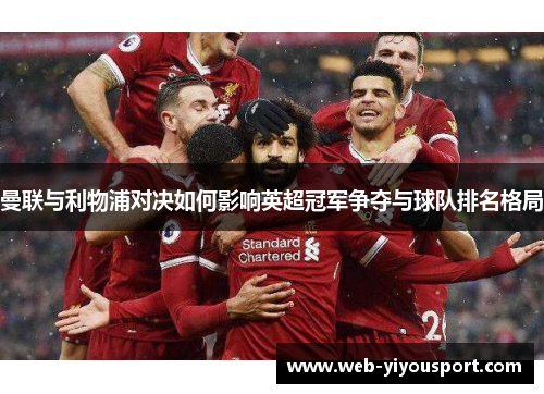 曼联与利物浦对决如何影响英超冠军争夺与球队排名格局