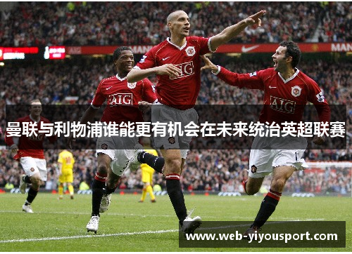 曼联与利物浦谁能更有机会在未来统治英超联赛
