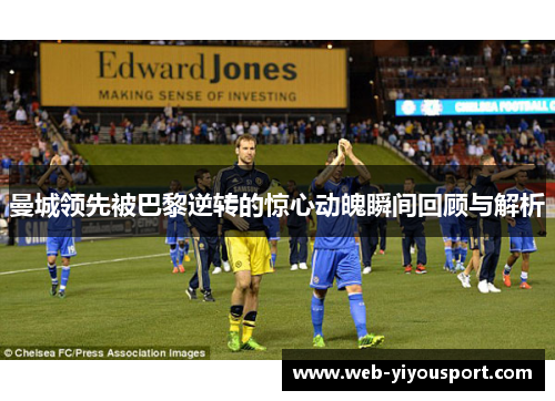 曼城领先被巴黎逆转的惊心动魄瞬间回顾与解析