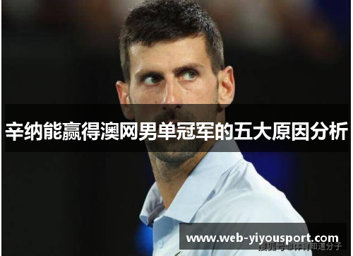 辛纳能赢得澳网男单冠军的五大原因分析