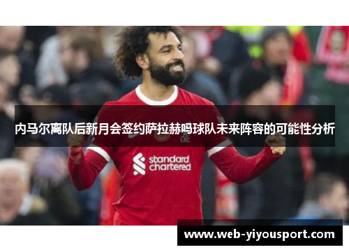 内马尔离队后新月会签约萨拉赫吗球队未来阵容的可能性分析