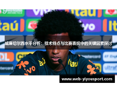 威廉切尔西水平分析：技术特点与比赛表现中的关键因素探讨