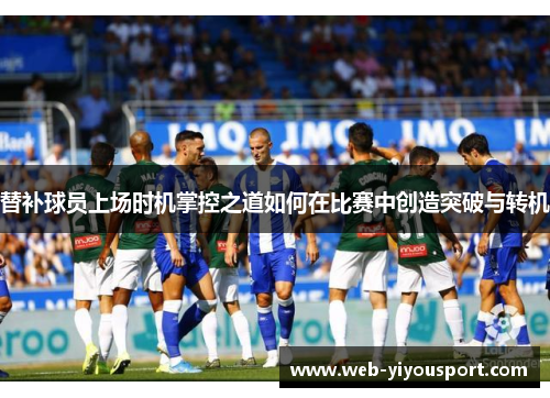 替补球员上场时机掌控之道如何在比赛中创造突破与转机