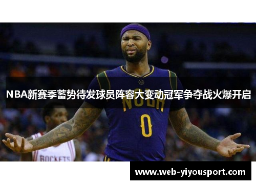 NBA新赛季蓄势待发球员阵容大变动冠军争夺战火爆开启