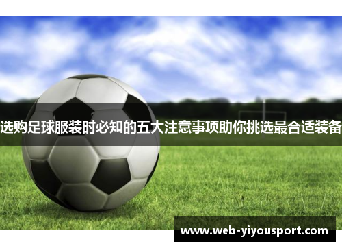 选购足球服装时必知的五大注意事项助你挑选最合适装备
